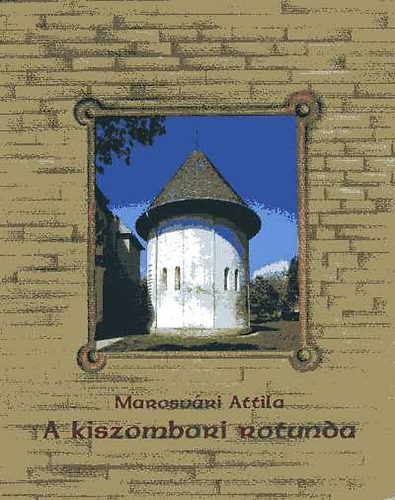 Marosvri Attila - A kiszombori rotunda