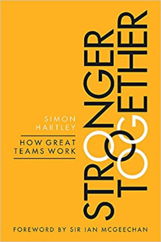 Simon Hartley - Stronger Together: How Great Teams Work