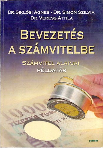 Dr. Siklósi Ágnes-Dr. Simon Szilvia-Dr. Veress Attila - Bevezetés a számvitelbe (Számvitel alapjai - Példatár)