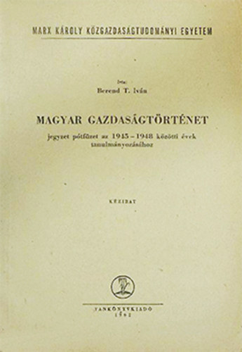 Berend T. Ivn - Magyar gazdasgtrtnet jegyzet ptfzet az 1945-1948 kztti vek tanulmnyozshoz