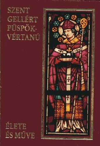 P�sp�ki Nagy P�ter - Szent Gell�rt csan�di p�sp�k-v�rtan� �lete �s m�ve