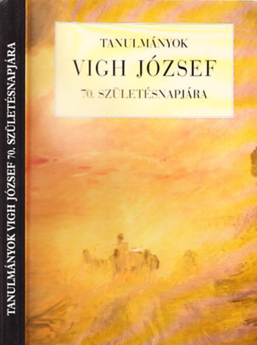 Tanulmnyok Vigh Jzsef 70. szletsnapjra