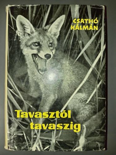 Pintr Jzsef  Csath Klmn (szerk.) - Tavasztl tavaszig - Egy r vadszemlkei (Els kiads!)