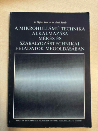 Dr. Mojzes Imre; Kazi Károly - A mikrohullámú technika alkalmazása a mérés és szabályozástechnikai feladatok megoldásában