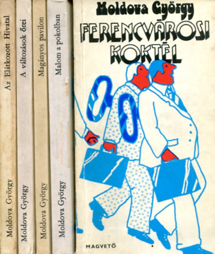 Moldova György - 5 db Moldova kötet: Ferencvárosi koktél - Az Elátkozott Hivatal - A változások őrei - Magányos pavilon - malom a pokolban