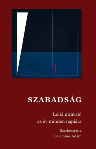 Galambos Ádám (szerk.) - Szabadság - Lelki útravaló az év minden napjára