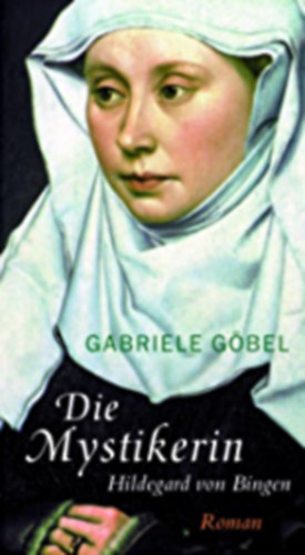 Gabriele Gbel - Die Mystikerin - Hildegard von Bingen