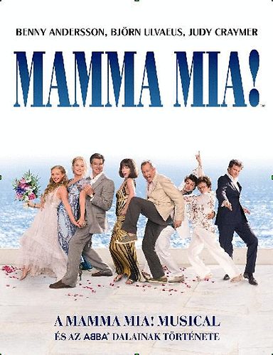 Benny Andersson; Bjrn Ulvaeus; Judy  Craymer - MAMMA MIA! - A Mamma Mia! musical s az ABBA dalainak trtnete