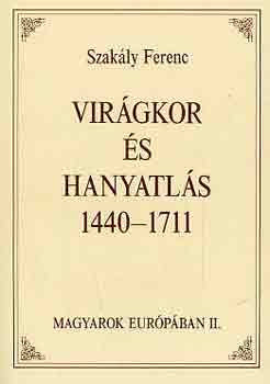 Szakly Ferenc - Virgkor s hanyatls 1440-1711 (Magyarok Eurpban II.)