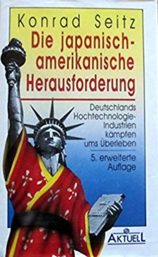 Konrad Seitz - Die japanisch-amerikanische Herausforderung. Deutschlands Hochtechnologie-Industrien kämpfen ums überleben