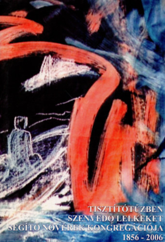 Tiszt�t�t�zben szenved� lelkeket seg�t� n�v�rek kongreg�ci�ja 1856-2006