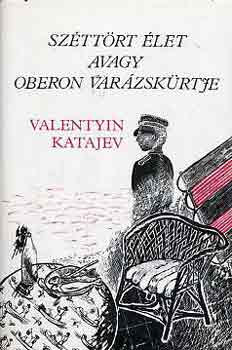 Valentyin Katajev - Szttrt let avagy Oberon varzskrtje