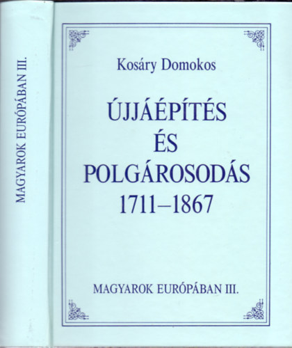 Kos�ry Domokos - �jj��p�t�s �s polg�rosod�s 1711-1867 (Magyarok Eur�p�ban)