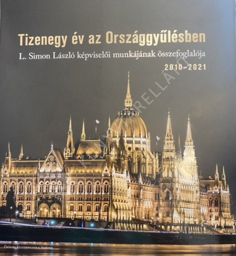 T�tt� Rita - Tizenegy �v az Orsz�ggy�l�sben - L. Simon L�szl� k�pvisel�i munk�j�nak �sszefoglal�ja 2010-2021