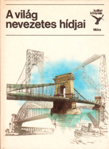 Jasinszky István Dr. - A világ nevezetes hídjai (Kolibri könyvek)