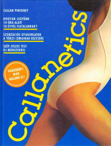 Callan Pinckney - Callanetics - Hogyan legy�nk 10 �ra alatt 10 �vvel fiatalabbak? - Szenz�ci�s gyakorlatok a t�rzs izmainak edz�s�re - Sz�p, feszes test �j m�dszerrel