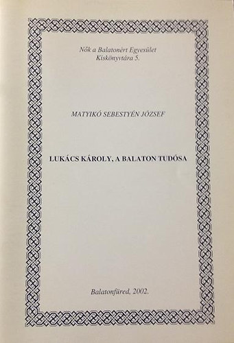 Matyikó Sebestyén József - Lukács Károly, a Balaton tudósa (Nők a Balatonért Egyesület Kiskönyvtára 5.)