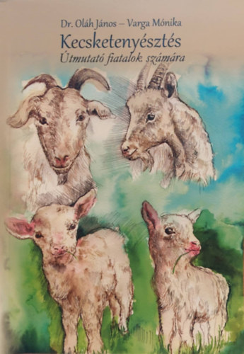 Dr. Varga Mónika Oláh János - Kecsketenyésztés - Útmutató fiatalok számára