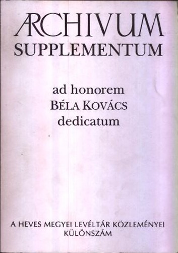 Bn Pter (szerk.); . Varga Lszl (szerk.) - Archivum Supplementum adhonorem Bla Kovcs dedicatum (Heves Megyei Levltr Kzlemnyei klnszm)