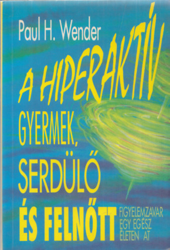Paul H. Wender - A hiperaktv gyermek, serdl s felntt - Figyelemzavar egy egsz leten t
