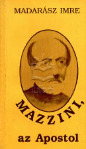 Madarsz Imre - Mazzini, az Apostol