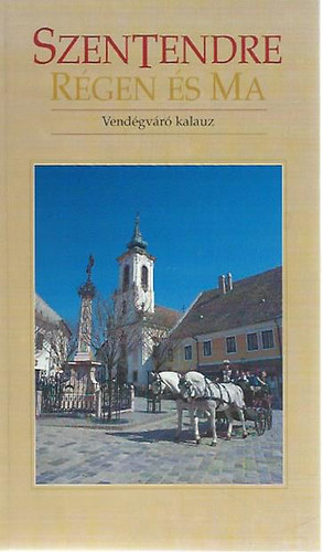 Máté György - Szentendre régen és ma - Vendégváró kalauz