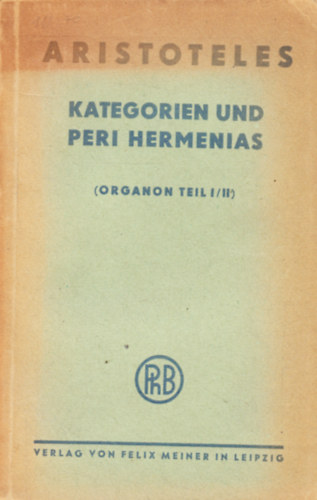 Aristoteles - Kategorien und Peri Hermenias (Organon Teil I/II)