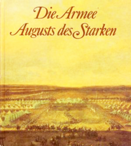Reinhold Mller - Die Armee Augusts des Starken Das Schsische Herr von 1730 bis 1733
