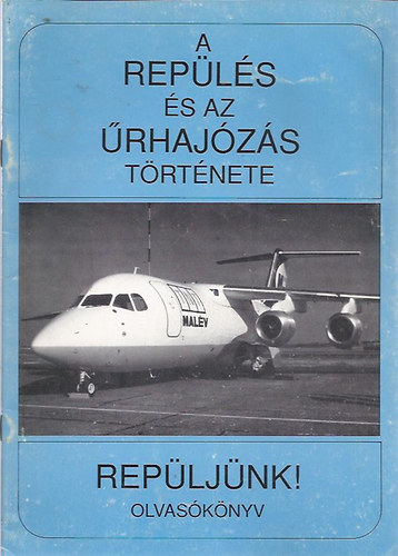 Szab� Attila - A rep�l�s �s az �rhaj�z�s t�rt�nete - Rep�lj�nk! olvas�k�nyv