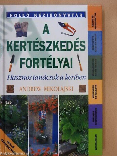 Szerz� Andrew Mikolajski Szerkeszt� Dr. L�szay Gy�rgy Ford�t� T�r�n� T�th Katalin - A kert�szked�s fort�lyai Hasznos tan�csok a kertben     - Gyepek �s egy�b talajtakar�k - Cserj�k, f�k �s k�sz�n�v�nyek