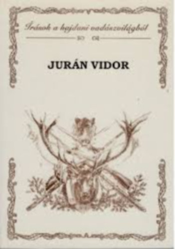 Jurán Vidor - Írások a hajdani vadászvilágból