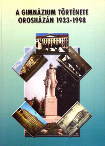 Flp Bla  (szerk.) - A Gimnzium trtnete Oroshzn (1933-1998)