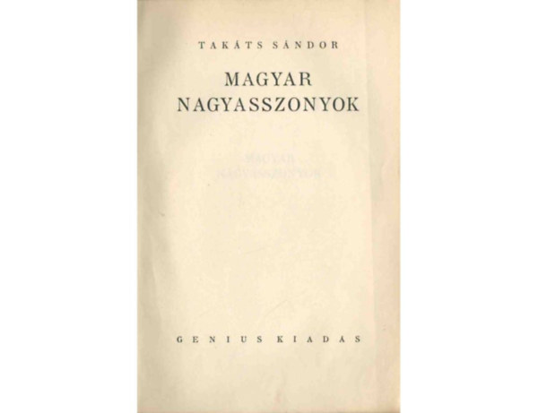 Tak�ts S�ndor - Magyar nagyasszonyok I-II. (egy k�tetben)