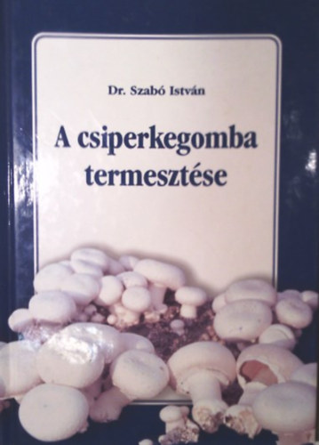 Dr. Szab� Istv�n - A csiperkegomba termeszt�se