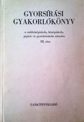Dr. Kappa Gy�rgy - Gyors�r�si gyakorl�k�nyv a szakk�z�piskola, k�z�piskola, g�p�r�- �s gyors�r�iskola sz�m�ra III. r�sz