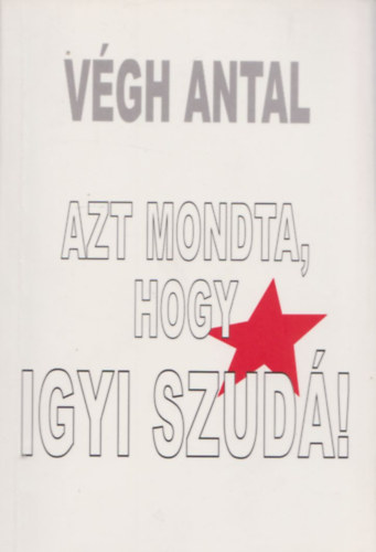 Végh Antal - Azt mondta, hogy igyi szudá! (Dedikált, + meghívó a könyvbemutatóra)
