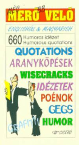 Majoros Kl�ra; Szentgy�rgyi J�zsef - M�g mer�bb vel� - 660 humoros id�zet - 660 Humorous quotations - English�l&Magyarish - Quotations Aranyk�p�sek Wisecracks/Po�nok/Gegs Humor Grafitti