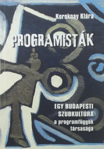 Koroknay Klra - Programistk - Egy budapesti szubkultra: a programfggk trsasga