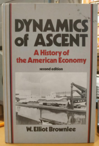 W. Elliot Brownlee - Dynamics of Ascent - A History of the American Economy (Second Edition)