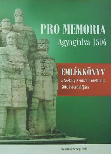 Mur�nyi J�nos  (szerk.) - Pro memoria Agyagfalva 1506 - Eml�kk�nyv a Sz�kely Nemzeti Constitutio 500. �vfordul�j�ra
