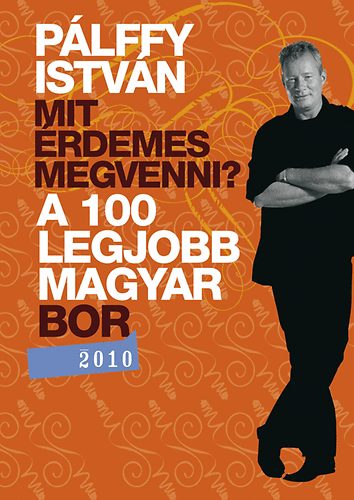 Plffy Istvn - Mit rdemes megvenni? - A 100 legjobb magyar bor 2010