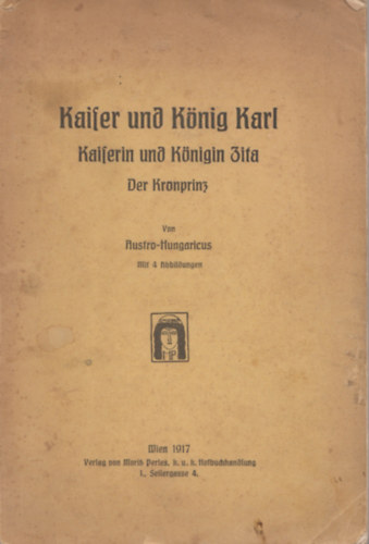 Austro-Hungaricus - Kaiser und Knig Karl. Kaiserin und Knigin Zita. Der Kronprinz.