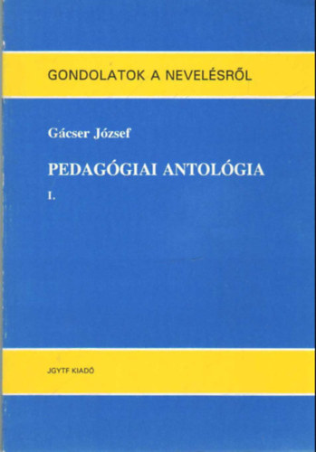 G�cser J�zsef - Gondolatok a nevel�sr�l  - Pedag�giai antol�gia I-III. k�tet