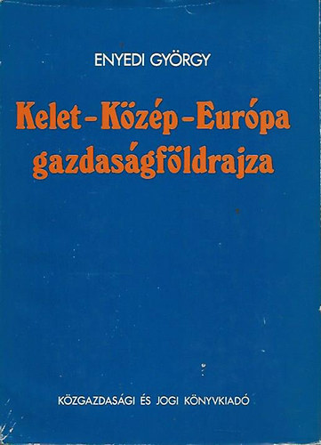 Enyedi Gy�rgy - Kelet-K�z�p-Eur�pa gazdas�gf�ldrajza