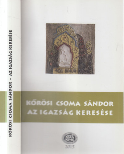 Szabó Etelka (szerk.), Ferencz Attiláné Szőcs Éva (szerk.) Gazda József (szerk.) - Kőrösi Csoma Sándor - Az igazság keresése