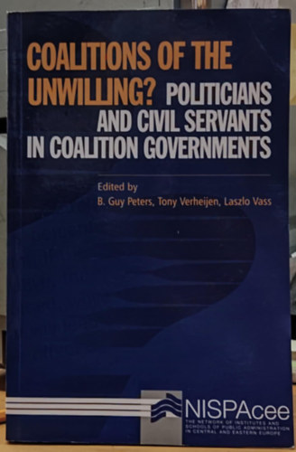 Tony Verheijen, Vass László B. Guy Peters - Coalitions of the unwilling : Politicians and civil servants in coalition governments
