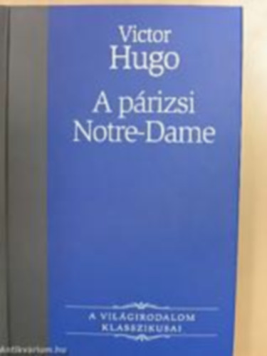 Hugo Victor - A p�rizsi Notre-Dame/A vil�girodalom Klasszikusai 16.