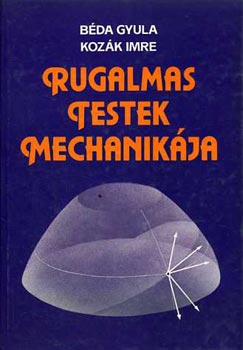 B�da Gyula-Koz�k Imre - Rugalmas testek mechanik�ja