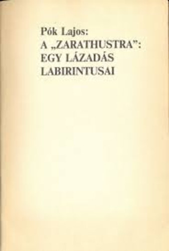 Pk Lajos - A 'ZARATHUSTRA' :Egy lzads labirintusai