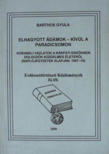 Barthos Gyula - Elhagyott Ádámok - kívül a Paradicsomon (Erdészettörténeti Közlemények XLVII.)